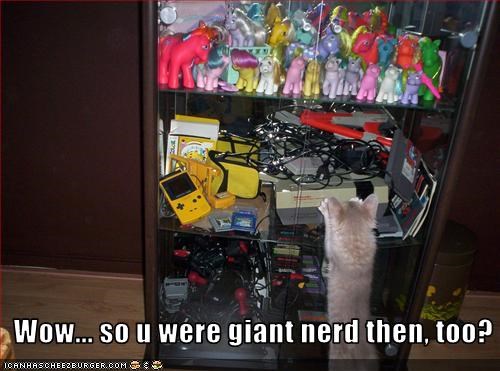 Wow... so u were giant nerd then, too?