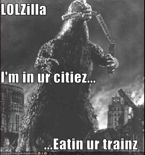 LOLZilla I'm in ur citiez... ...Eatin ur trainz