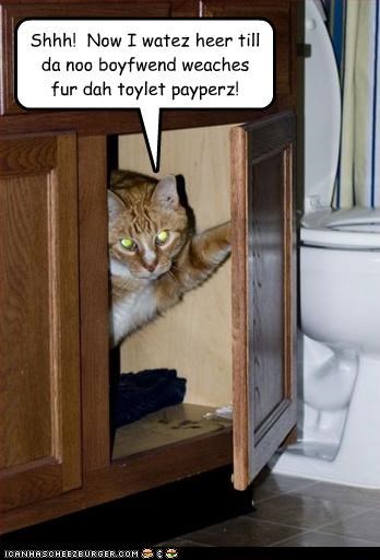 Shhh!  Now I watez heer till da noo boyfwend weaches fur dah toylet payperz!