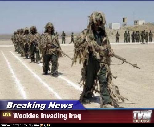 Breaking News - Wookies invading Iraq