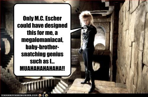 Only M.C. Escher could have designed this for me, a megalomaniacal, baby-brother-snatching genius such as I...
MUAHAHAHAHAHA!!