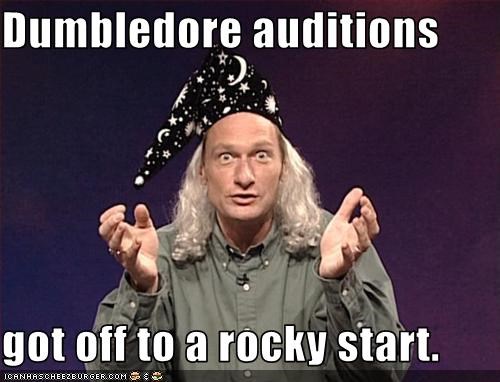 Dumbledore auditions  got off to a rocky start.