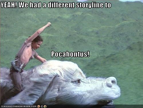 YEAH! We had a different storyline to Pocahontus!