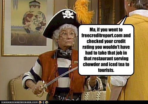 Ma, if you went to freecreditreport.com and checked your credit rating you wouldn't have had to take that job in that restaurant serving chowder and iced tea to tourists.