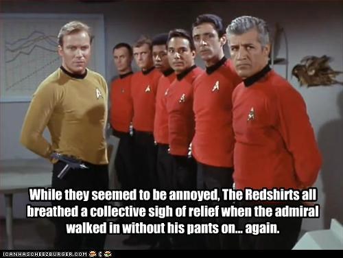 While they seemed to be annoyed, The Redshirts all breathed a collective sigh of relief when the admiral walked in without his pants on... again.