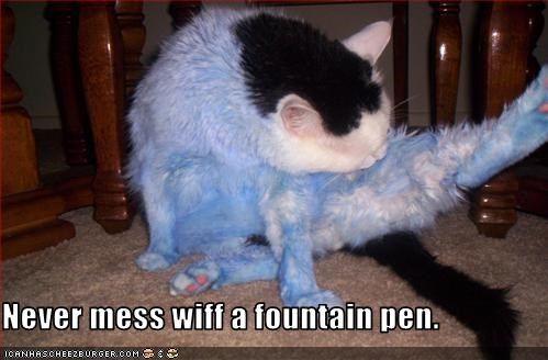 Never mess wiff a fountain pen.
