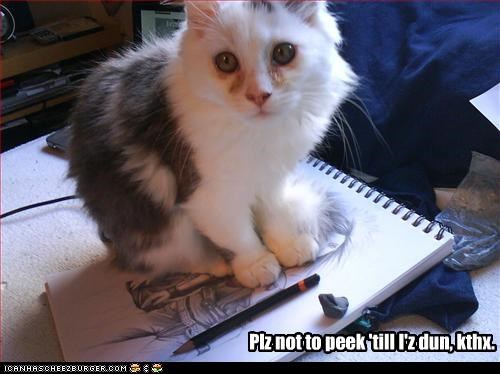 Plz not to peek 'till I'z dun, kthx.