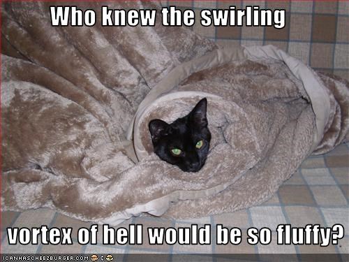Who knew the swirling      vortex of hell would be so fluffy?