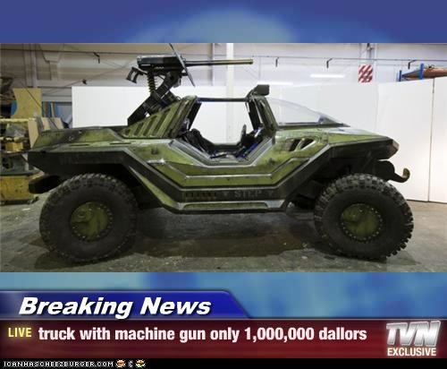 Breaking News - truck with machine gun only 1,000,000 dallors