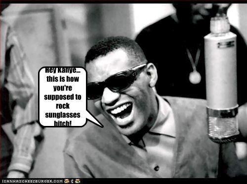 Hey Kanye... this is how you're supposed to rock sunglasses bitch!
