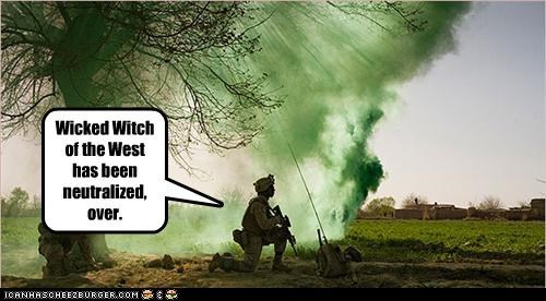 Wicked Witch of the West has been neutralized, over.