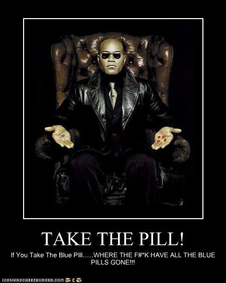 TAKE THE PILL!