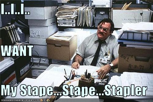 I..I..I.. WANT My Stape...Stape...Stapler