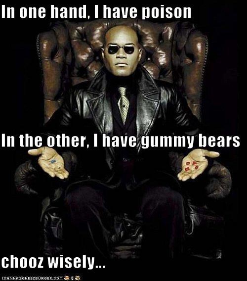 In one hand, I have poison In the other, I have gummy bears chooz wisely...