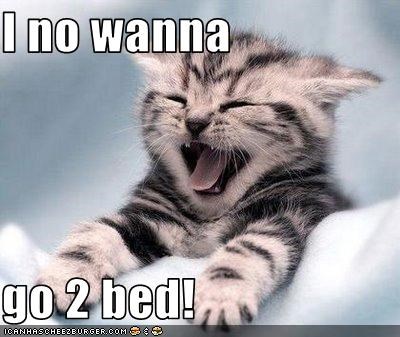 I no wanna  go 2 bed!