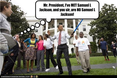 Mr. President, I've MET Samuel L Jackson, and you sir, are NO Samuel L Jackson!
