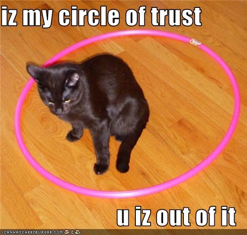 iz my circle of trust  u iz out of it