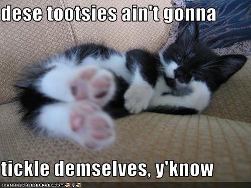dese tootsies ain't gonna  tickle demselves, y'know