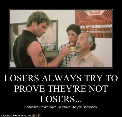 LOSERS ALWAYS TRY TO PROVE THEY'RE NOT LOSERS...