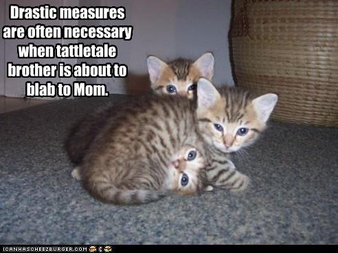 Drastic measures are often necessary when tattletale brother is about to blab to Mom.