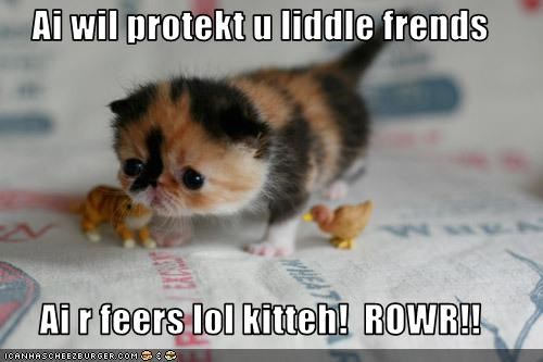 Ai wil protekt u liddle frends  Ai r feers lol kitteh!  ROWR!!