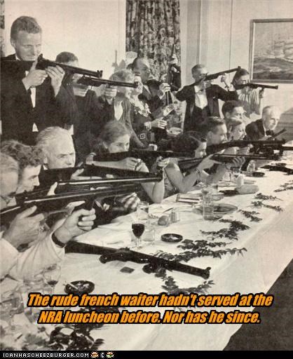 The rude french waiter hadn't served at the NRA luncheon before. Nor has he since.