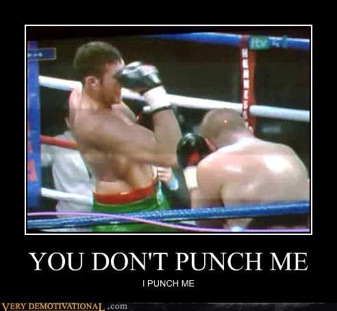 YOU DON'T PUNCH ME