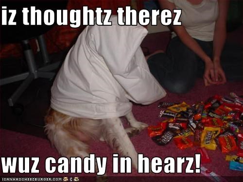 iz thoughtz therez  wuz candy in hearz!