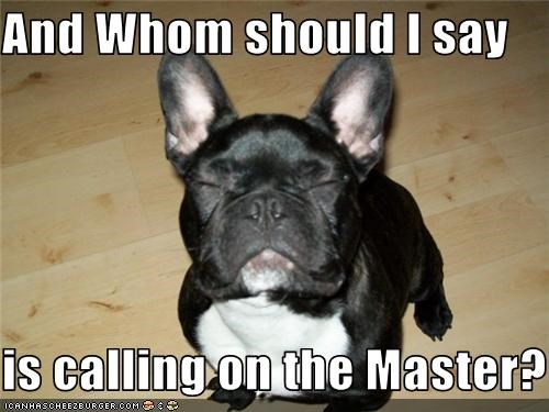 And Whom should I say  is calling on the Master?