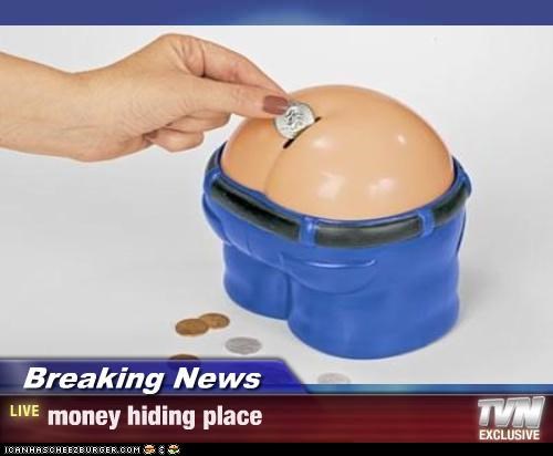 Breaking News - money hiding place