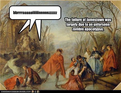 The failure of Jamestown was largely due to an unforseen zombie apocolypse.