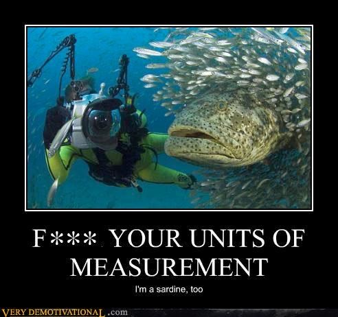 F*** YOUR UNITS OF MEASUREMENT