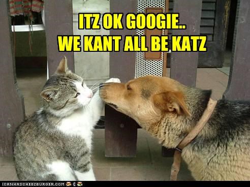 ITZ OK GOOGIE.. WE KANT ALL BE KATZ