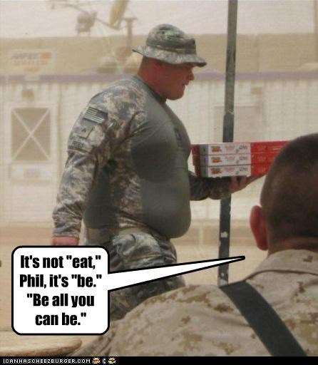 It's not "eat," Phil, it's "be." "Be all you can be."