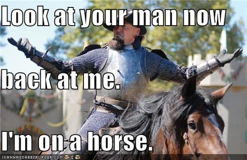 Look at your man now  back at me. I'm on a horse.