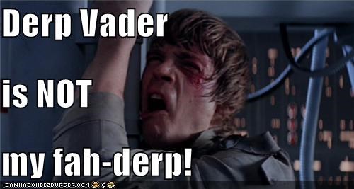 Derp Vader  is NOT my fah-derp!