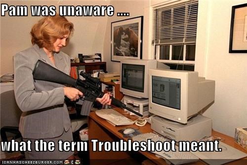 Pam was unaware ....  what the term Troubleshoot meant.