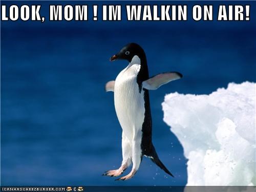 LOOK, MOM ! IM WALKIN ON AIR!
