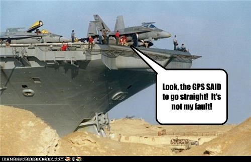 Look, the GPS SAID to go straight!  It's not my fault!