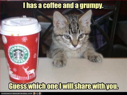 I has a coffee and a grumpy.