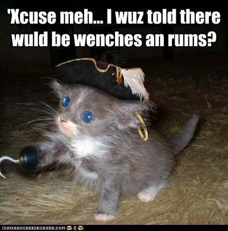 'Xcuse meh... I wuz told there wuld be wenches an rums?