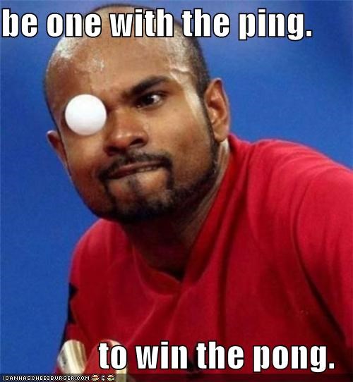 be one with the ping.  to win the pong.