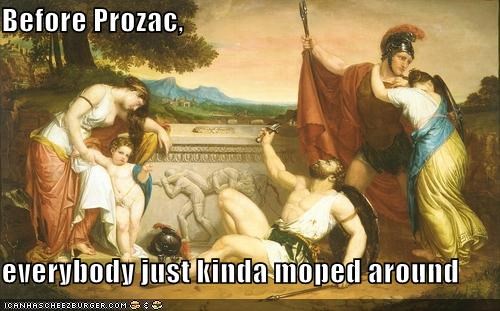 Before Prozac,  everybody just kinda moped around