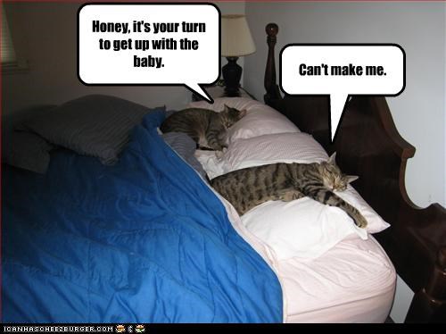 Honey, it's your turn to get up with the baby.