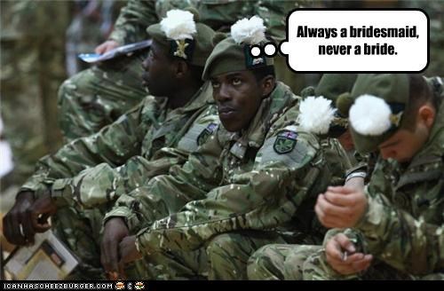 Always a bridesmaid, never a bride.