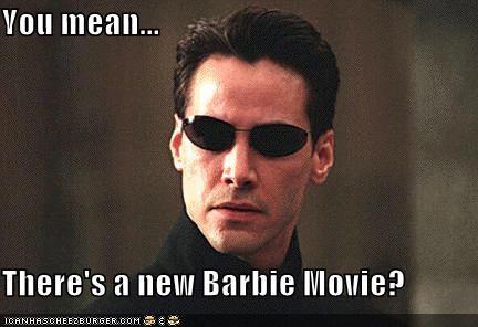 You mean...  There's a new Barbie Movie?