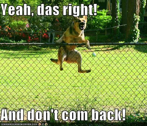 Yeah, das right!  And don't com back!