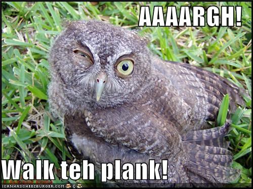 AAAARGH!  Walk teh plank!