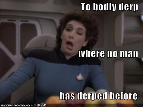 To bodly derp where no man has derped before