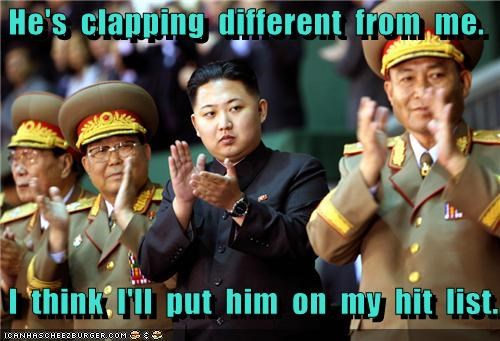 He's  clapping  different  from  me.   I  think  I'll  put  him  on  my  hit  list.